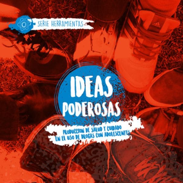 Ideas poderosas - Producción de salud y cuidado en el uso de drogas con adolescentes