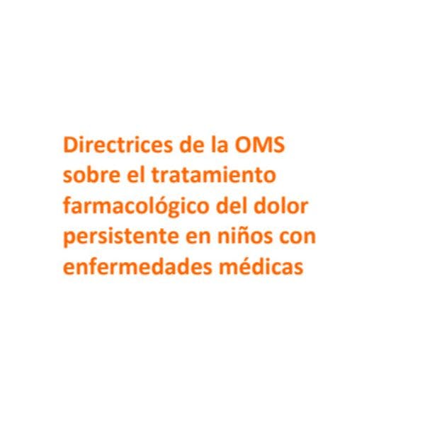 Directrices de la OMS sobre el tratamiento  farmacológico del dolor  persistente en niños con  enfermedades médicas