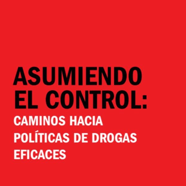 Asumiendo el control: caminos hacia políticas de drogas eficaces