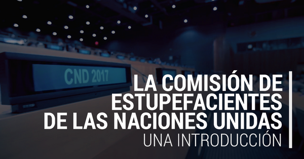 La Comisión de Estupefacientes de las Naciones Unidas: Una introducción (Seminario en línea)