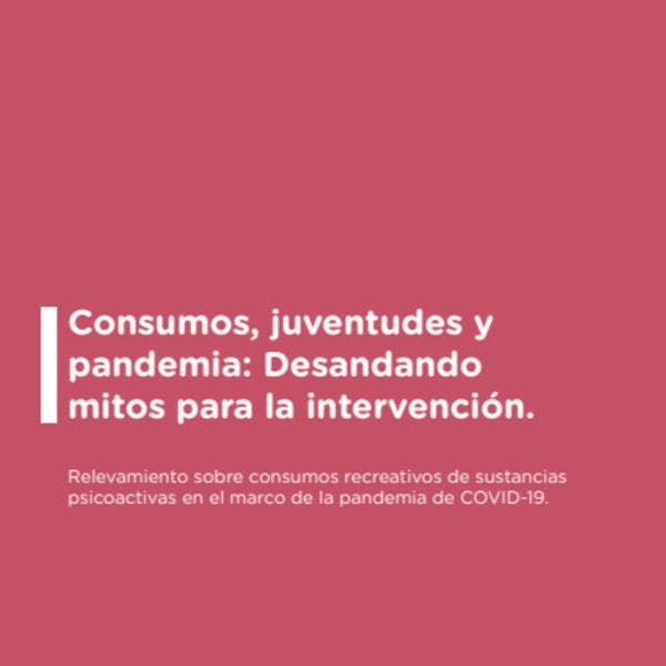 Consumos, juventudes y pandemia: Desandando mitos para la intervención